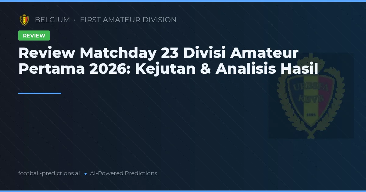 Review Matchday 23 Divisi Amateur Pertama 2026: Kejutan & Analisis Hasil