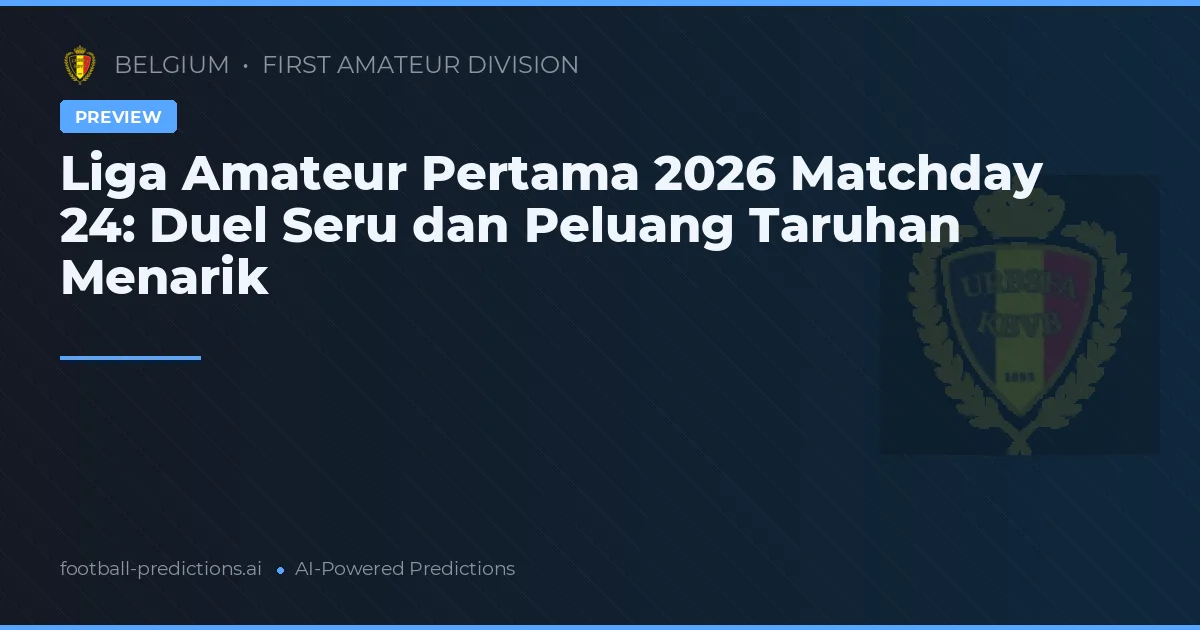 Liga Amateur Pertama 2026 Matchday 24: Duel Seru dan Peluang Taruhan Menarik