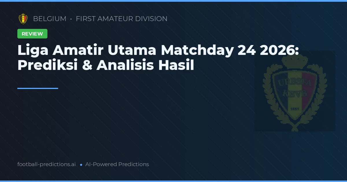Liga Amatir Utama Matchday 24 2026: Prediksi & Analisis Hasil