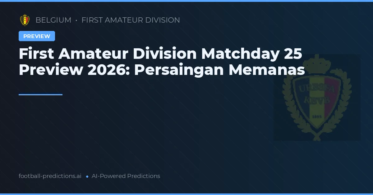 First Amateur Division Matchday 25 Preview 2026: Persaingan Memanas