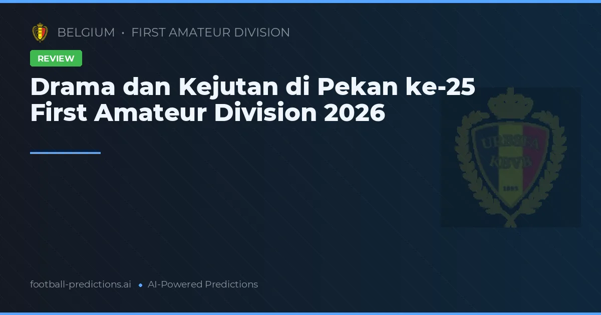Drama dan Kejutan di Pekan ke-25 First Amateur Division 2026