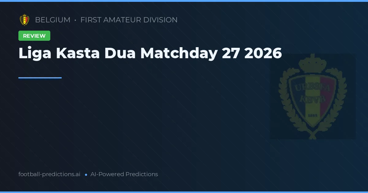 Liga Kasta Dua Matchday 27 2026