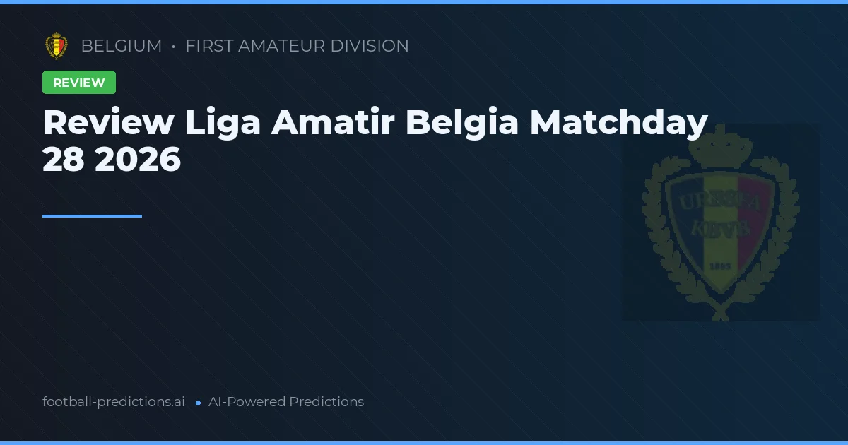 Review Liga Amatir Belgia Matchday 28 2026