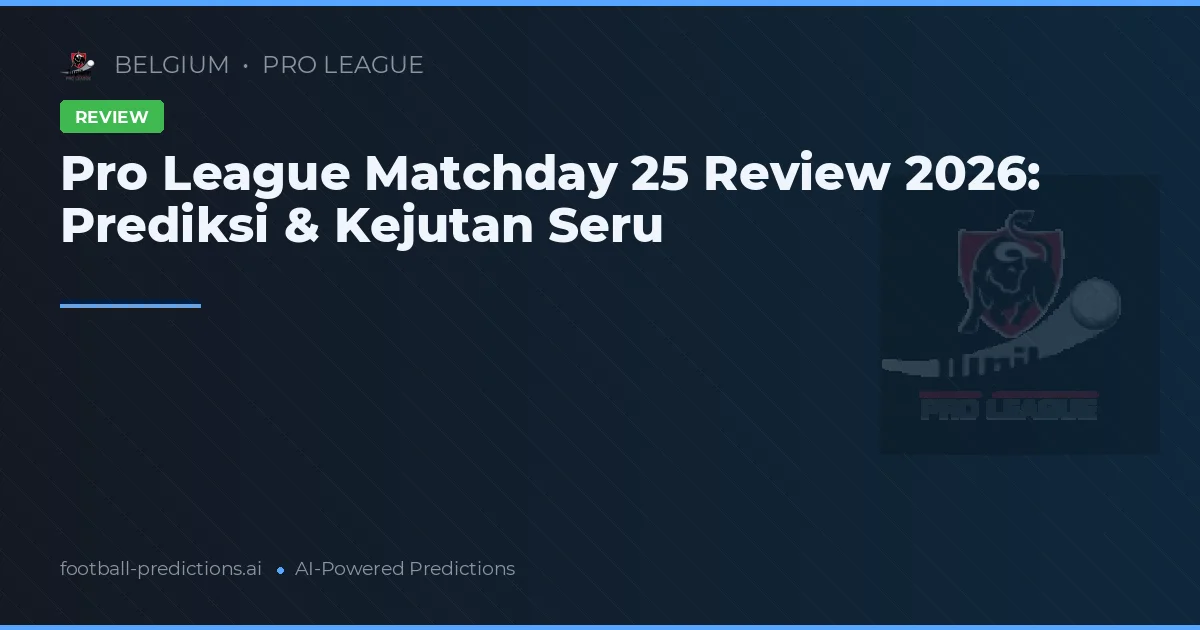 Pro League Matchday 25 Review 2026: Prediksi & Kejutan Seru