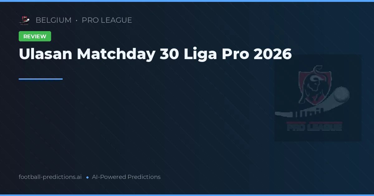 Ulasan Matchday 30 Liga Pro 2026