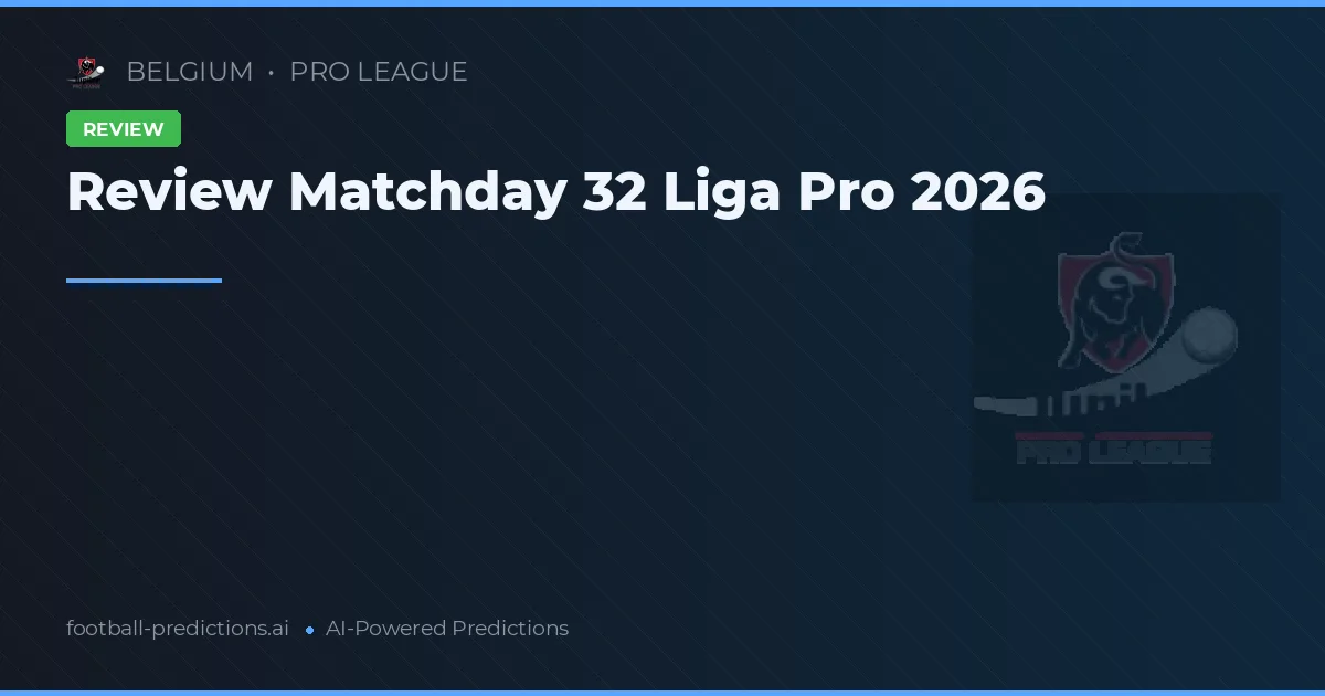 Review Matchday 32 Liga Pro 2026