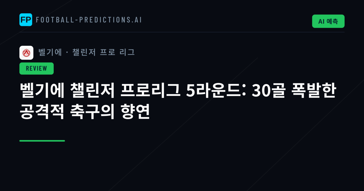 벨기에 챌린저 프로리그 5라운드: 30골 폭발한 공격적 축구의 향연