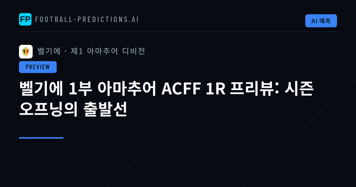 벨기에 1부 아마추어 ACFF 1R 프리뷰: 시즌 오프닝의 출발선