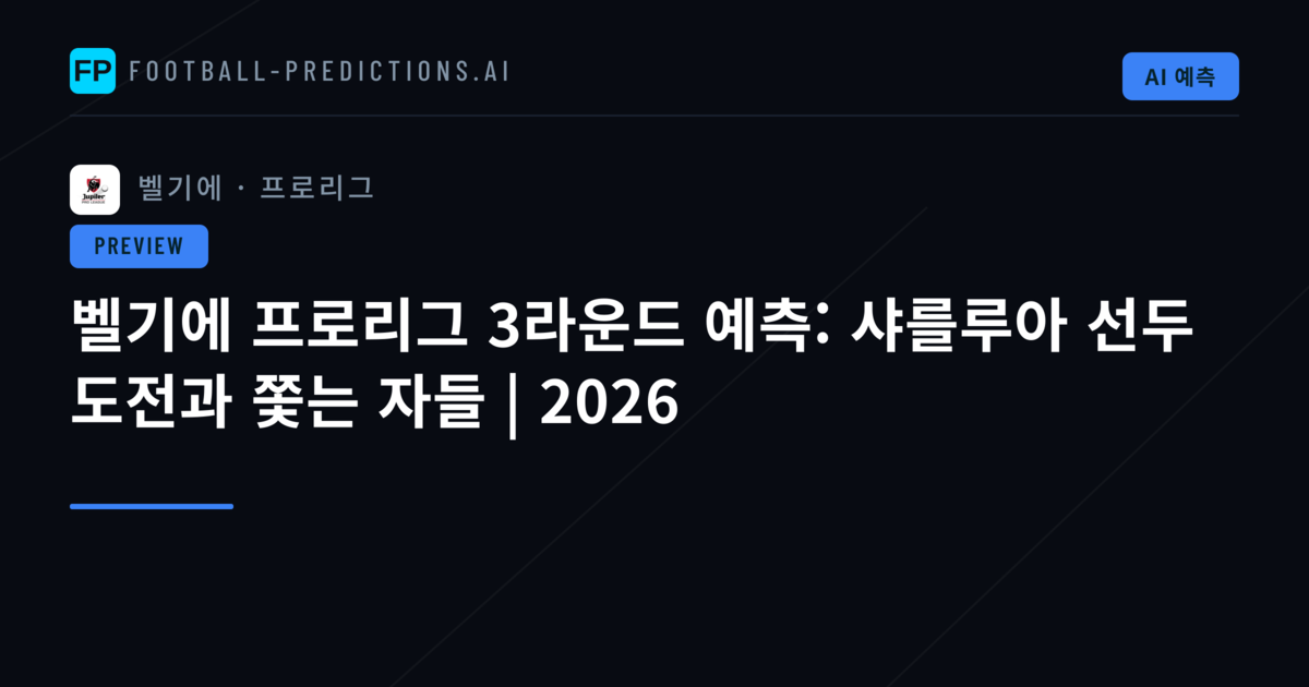 벨기에 프로리그 3라운드 예측: 샤를루아 선두 도전과 쫓는 자들 | 2026