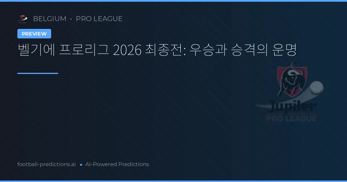 벨기에 프로리그 2026 최종전: 우승과 승격의 운명
