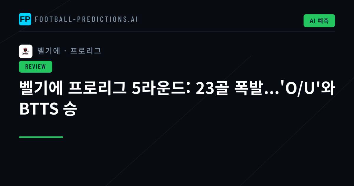 벨기에 프로리그 5라운드: 23골 폭발...'O/U'와 BTTS 승