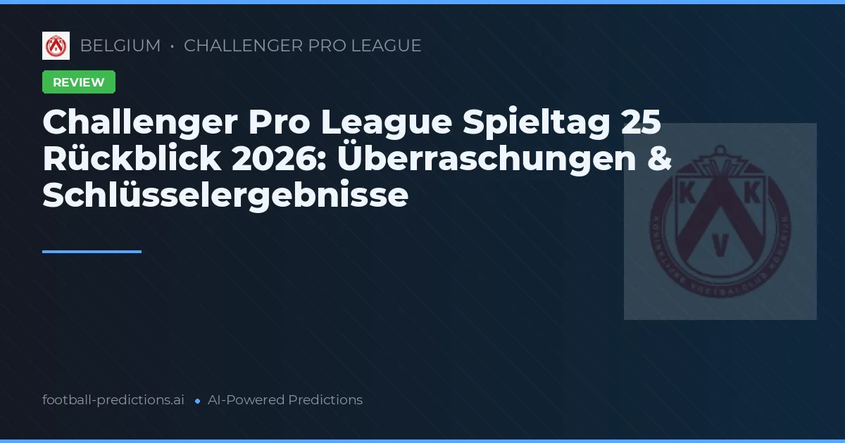 Challenger Pro League Spieltag 25 Rückblick 2026: Überraschungen & Schlüsselergebnisse