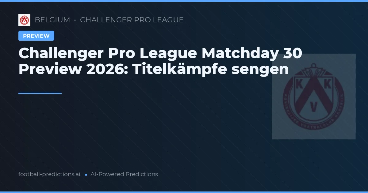 Challenger Pro League Matchday 30 Preview 2026: Titelkämpfe sengen