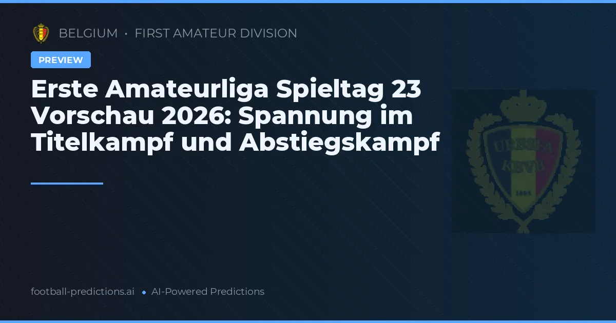 Erste Amateurliga Spieltag 23 Vorschau 2026: Spannung im Titelkampf und Abstiegskampf