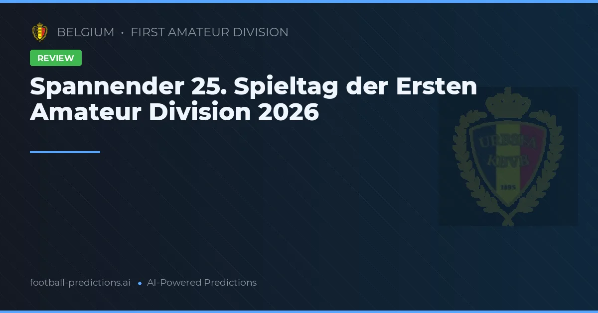 Spannender 25. Spieltag der Ersten Amateur Division 2026