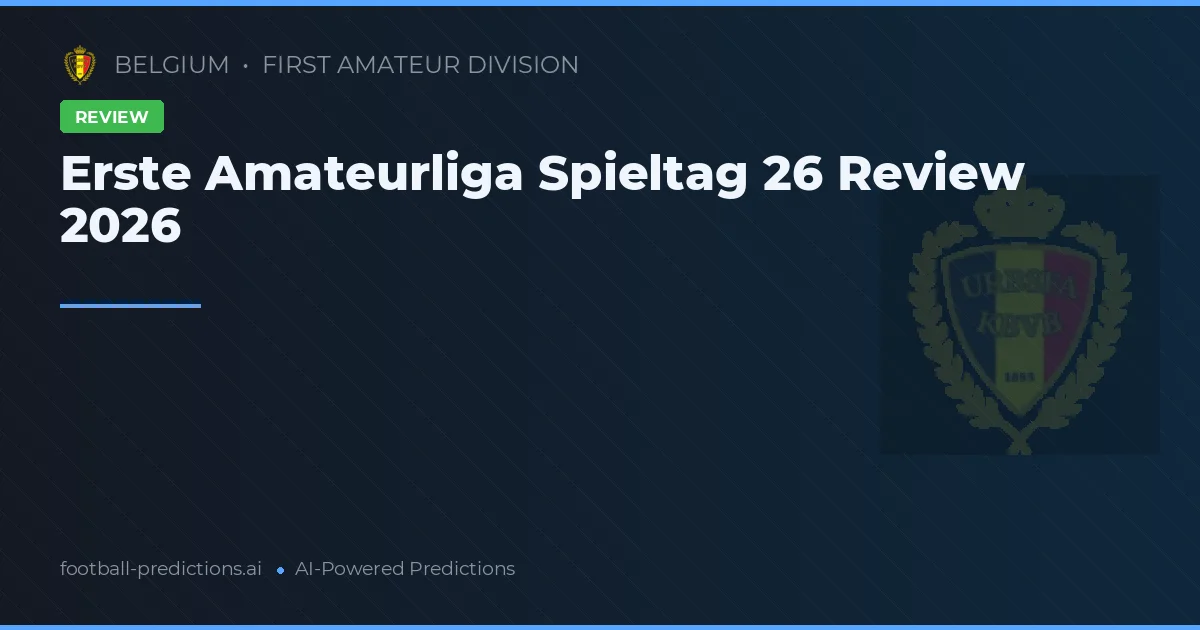 Erste Amateurliga Spieltag 26 Review 2026