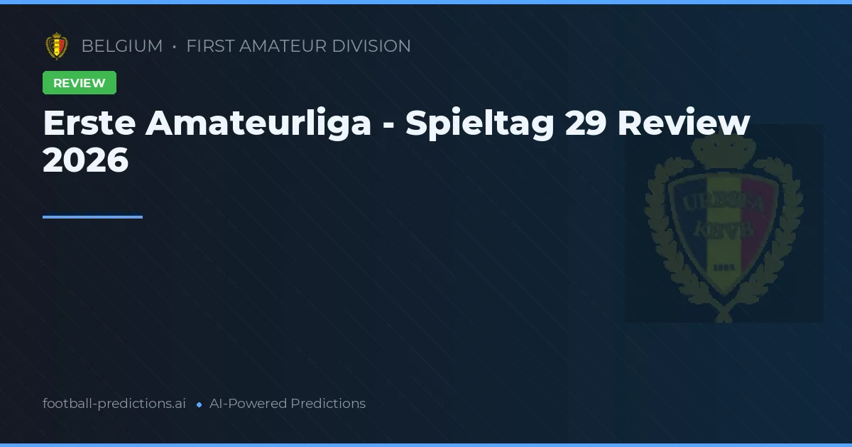 Erste Amateurliga - Spieltag 29 Review 2026