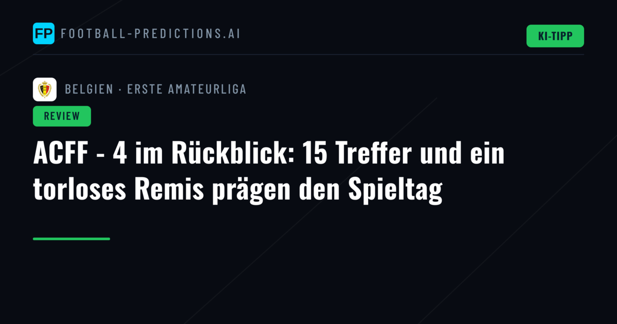 ACFF - 4 im Rückblick: 15 Treffer und ein torloses Remis prägen den Spieltag