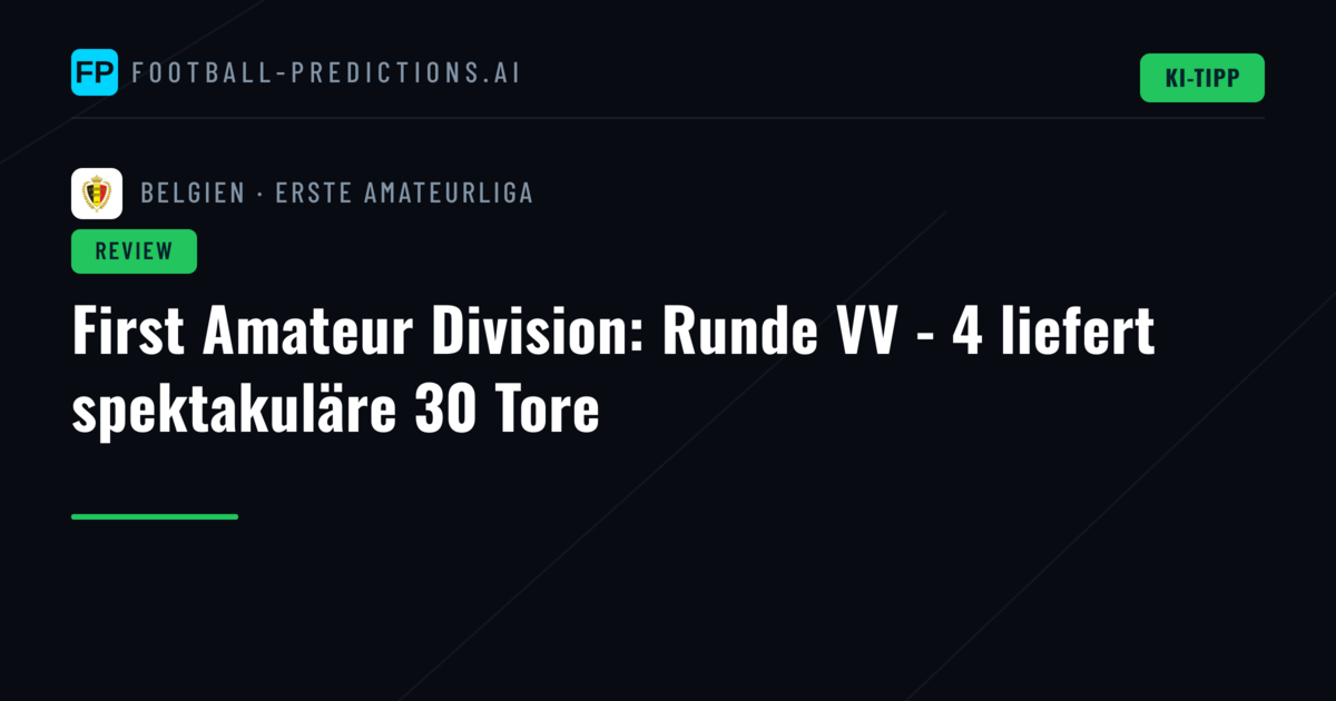 First Amateur Division: Runde VV - 4 liefert spektakuläre 30 Tore