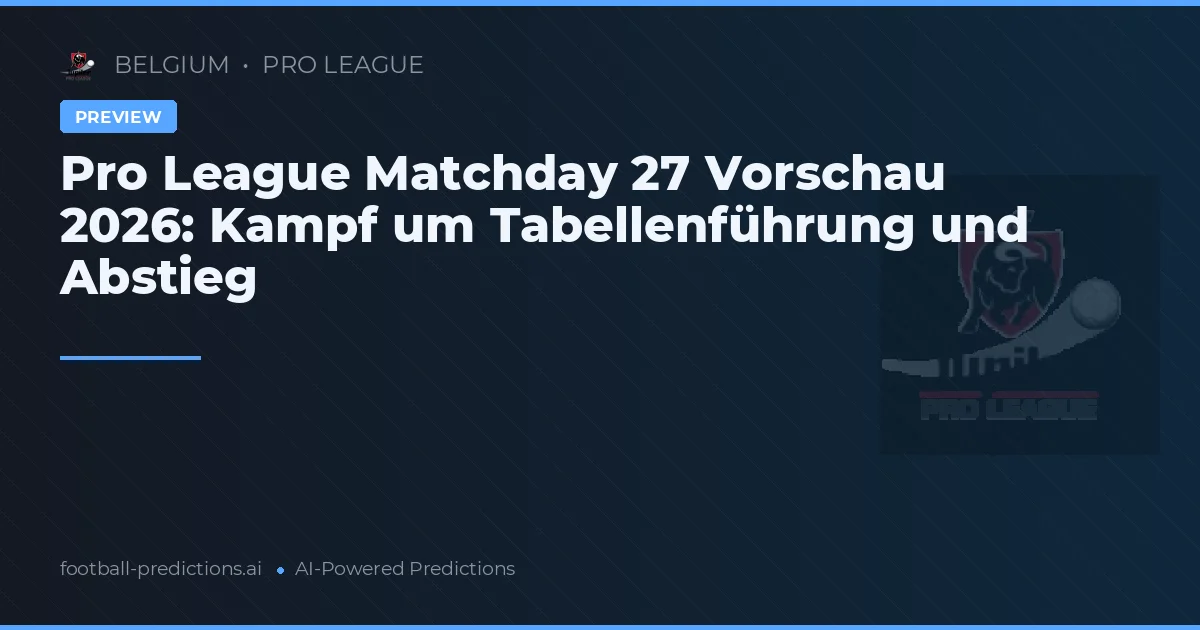 Pro League Matchday 27 Vorschau 2026: Kampf um Tabellenführung und Abstieg