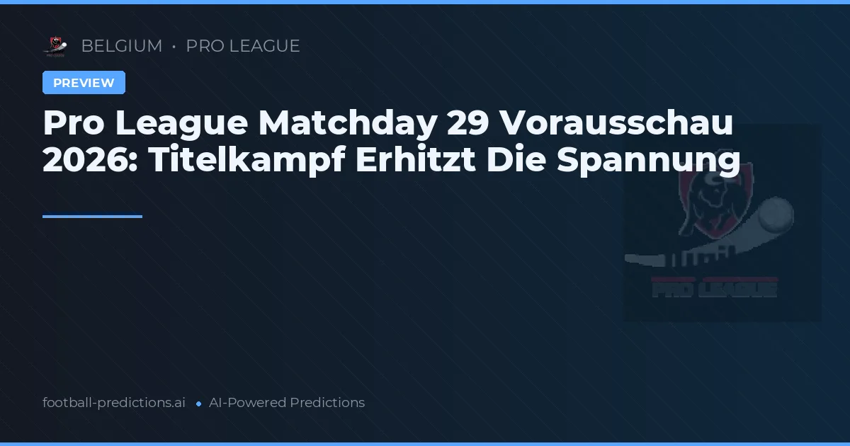 Pro League Matchday 29 Vorausschau 2026: Titelkampf Erhitzt Die Spannung