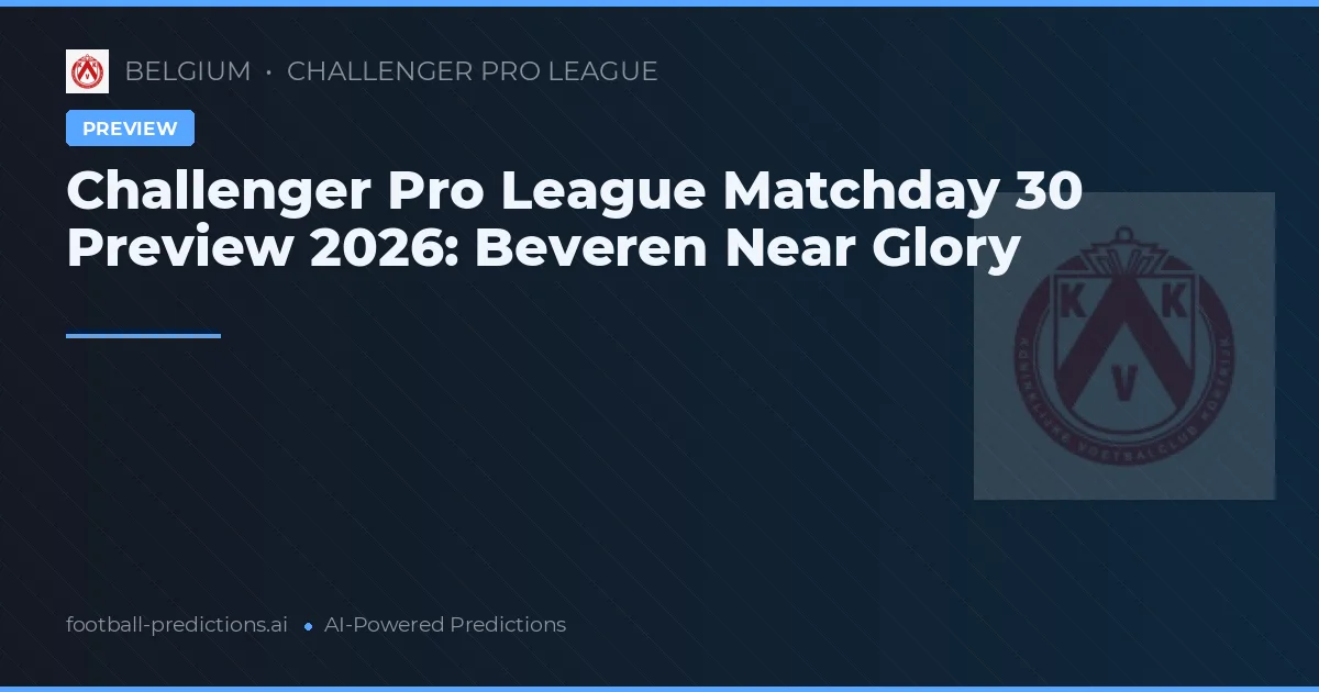 Challenger Pro League Matchday 30 Preview 2026: Beveren Near Glory
