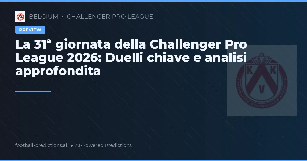 La 31ª giornata della Challenger Pro League 2026: Duelli chiave e analisi approfondita