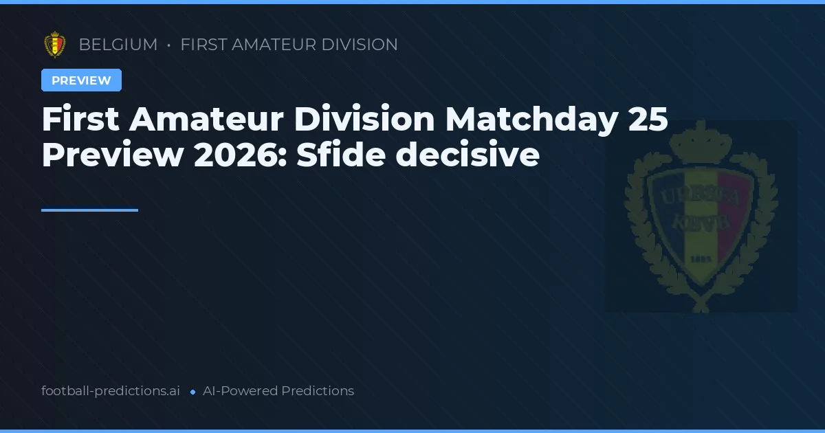 First Amateur Division Matchday 25 Preview 2026: Sfide decisive