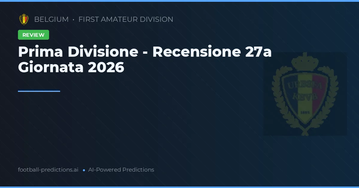 Prima Divisione - Recensione 27a Giornata 2026