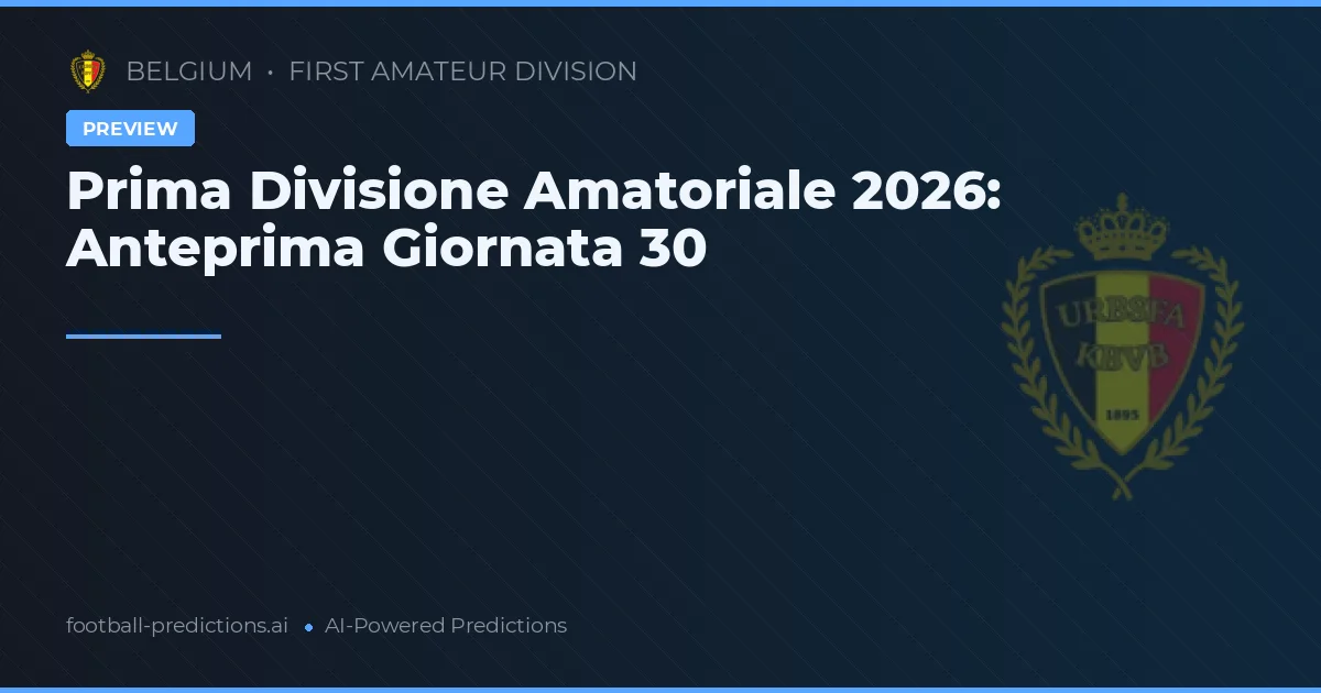 Prima Divisione Amatoriale 2026: Anteprima Giornata 30