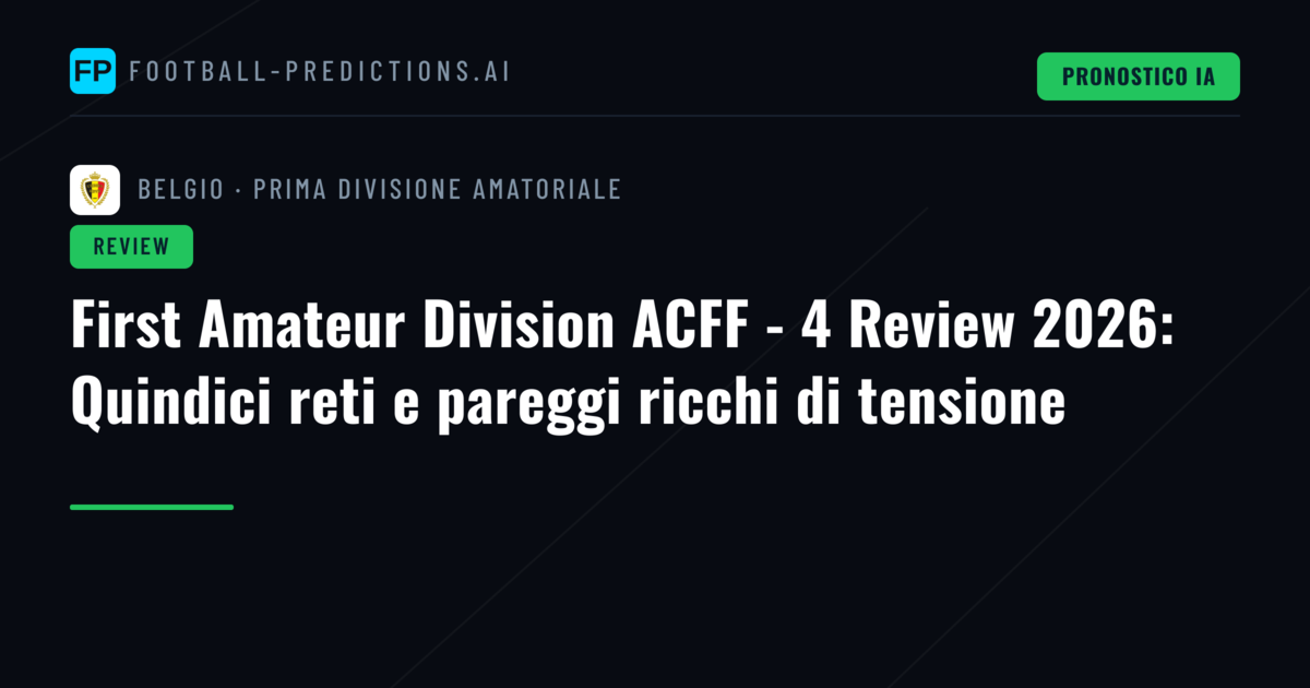 First Amateur Division ACFF - 4 Review 2026: Quindici reti e pareggi ricchi di tensione