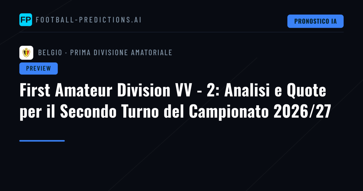 First Amateur Division VV - 2: Analisi e Quote per il Secondo Turno del Campionato 2026/27