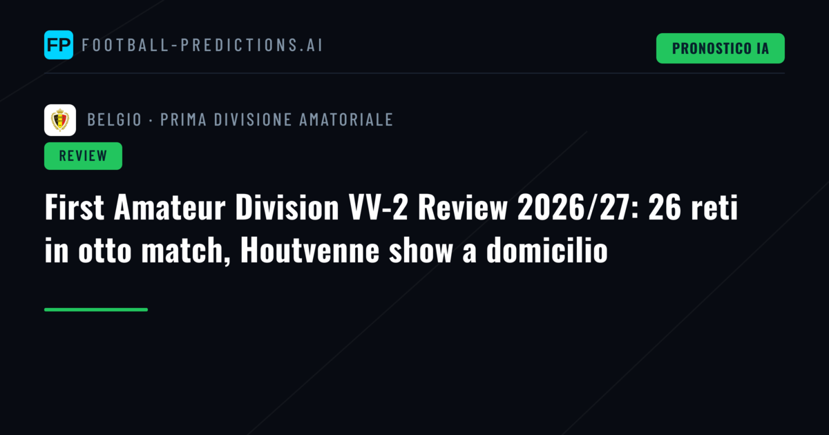 First Amateur Division VV-2 Review 2026/27: 26 reti in otto match, Houtvenne show a domicilio