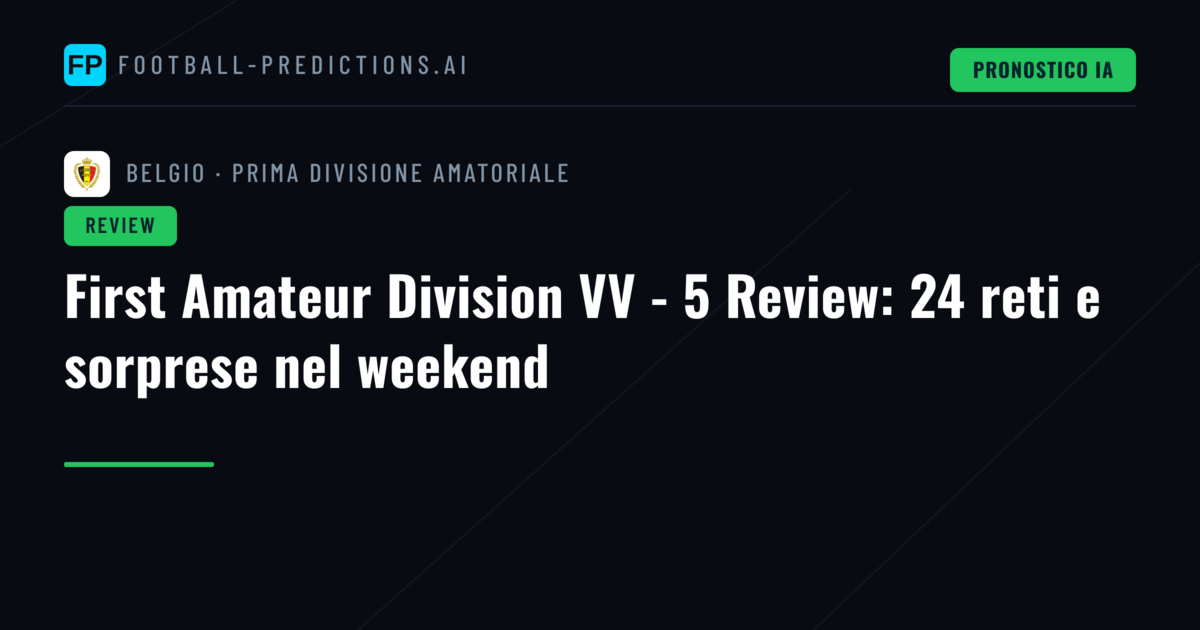 First Amateur Division VV - 5 Review: 24 reti e sorprese nel weekend
