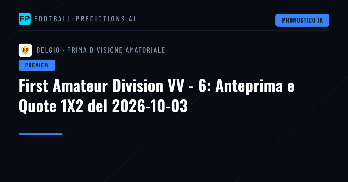 First Amateur Division VV - 6: Anteprima e Quote 1X2 del 2026-10-03