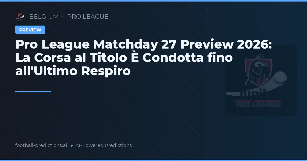 Pro League Matchday 27 Preview 2026: La Corsa al Titolo È Condotta fino all'Ultimo Respiro