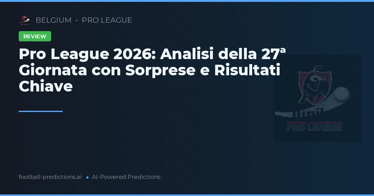 Pro League 2026: Analisi della 27ª Giornata con Sorprese e Risultati Chiave