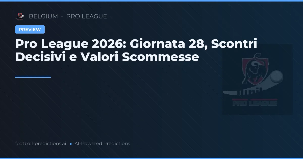 Pro League 2026: Giornata 28, Scontri Decisivi e Valori Scommesse
