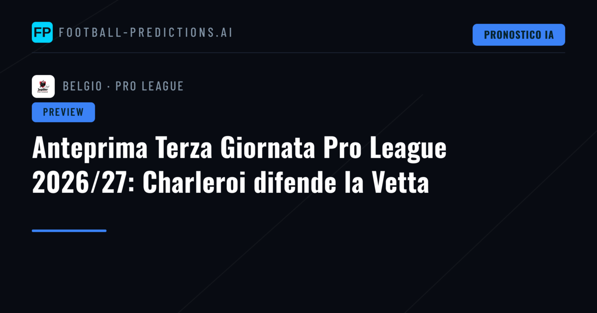 Anteprima Terza Giornata Pro League 2026/27: Charleroi difende la Vetta