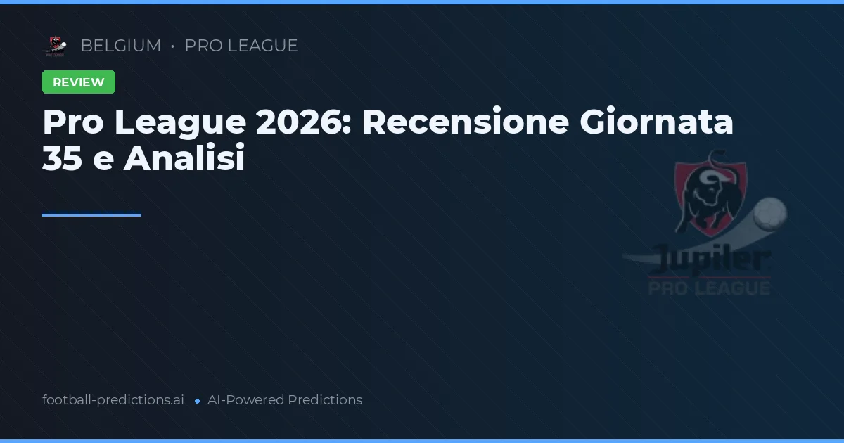 Pro League 2026: Recensione Giornata 35 e Analisi