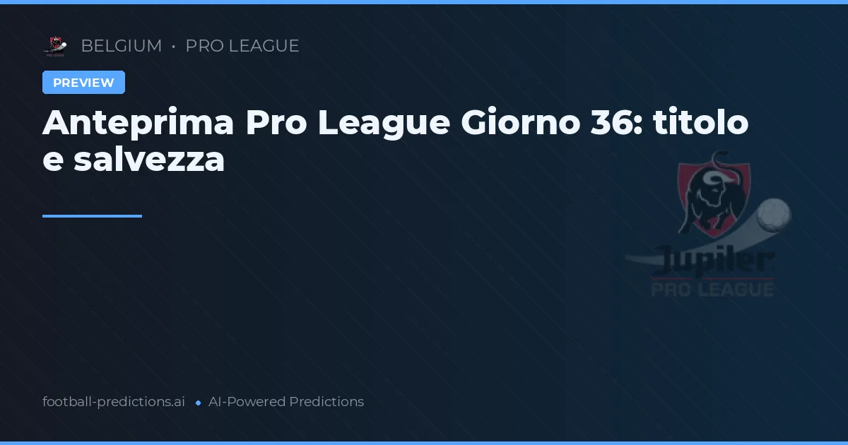 Anteprima Pro League Giorno 36: titolo e salvezza