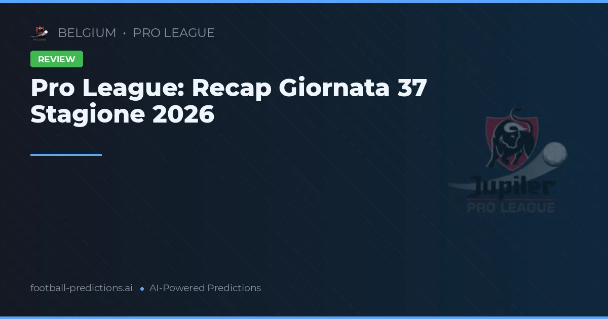 Pro League: Recap Giornata 37 Stagione 2026