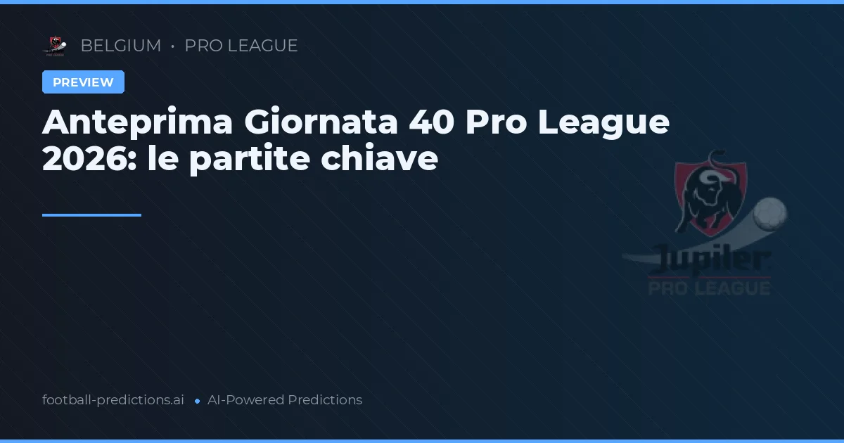 Anteprima Giornata 40 Pro League 2026: le partite chiave