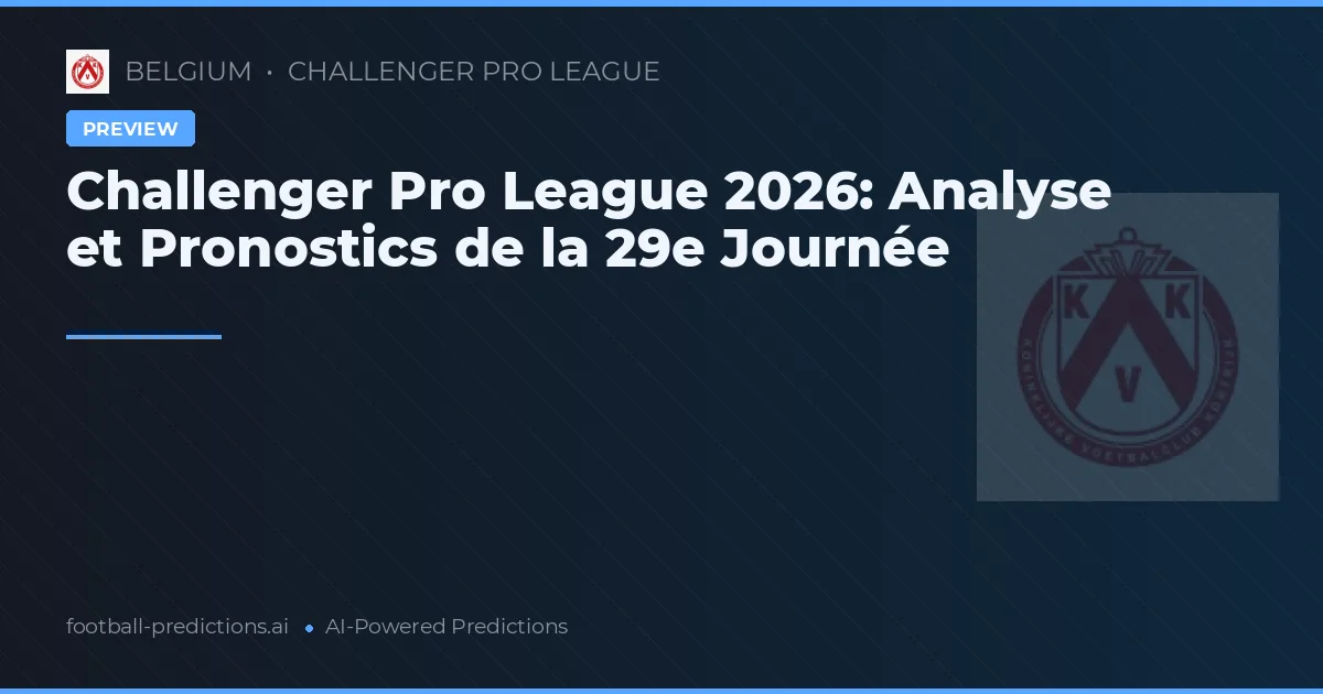 Challenger Pro League 2026: Analyse et Pronostics de la 29e Journée