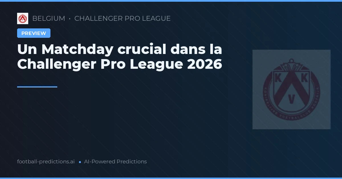 Un Matchday crucial dans la Challenger Pro League 2026