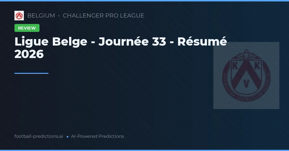 Ligue Belge - Journée 33 - Résumé 2026