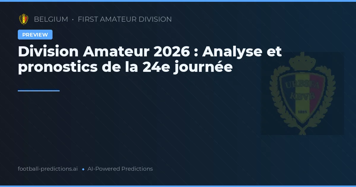 Division Amateur 2026 : Analyse et pronostics de la 24e journée