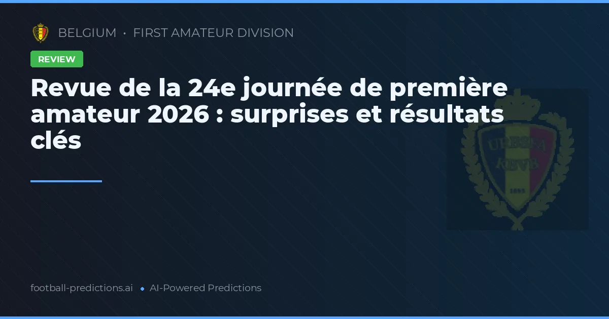 Revue de la 24e journée de première amateur 2026 : surprises et résultats clés