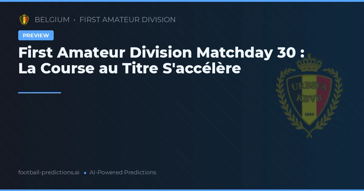 First Amateur Division Matchday 30 : La Course au Titre S'accélère