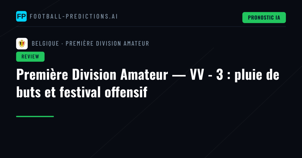 Première Division Amateur — VV - 3 : pluie de buts et festival offensif